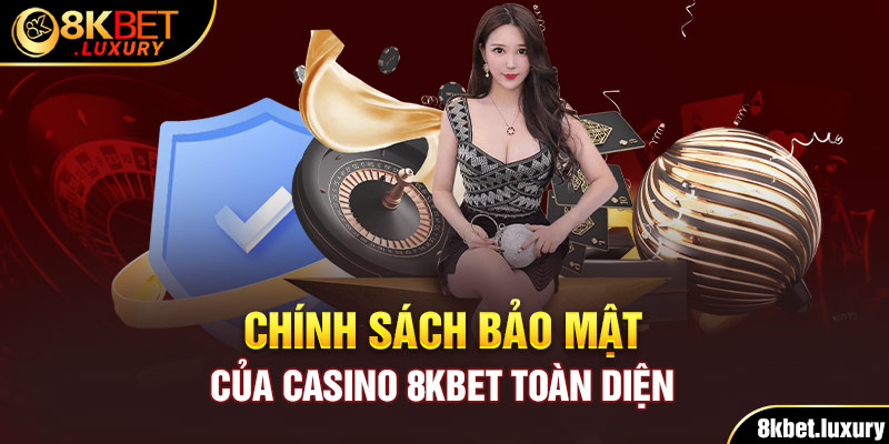 Chính sách bảo mật của Casino 8KBET toàn diện